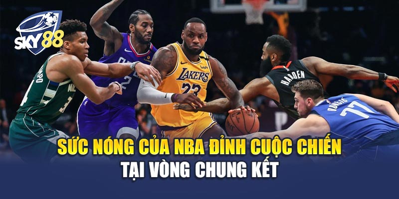 NBA Đỉnh Cuộc Chiến 1 Sức nóng của NBA Đỉnh Cuộc Chiến tại vòng chung kết